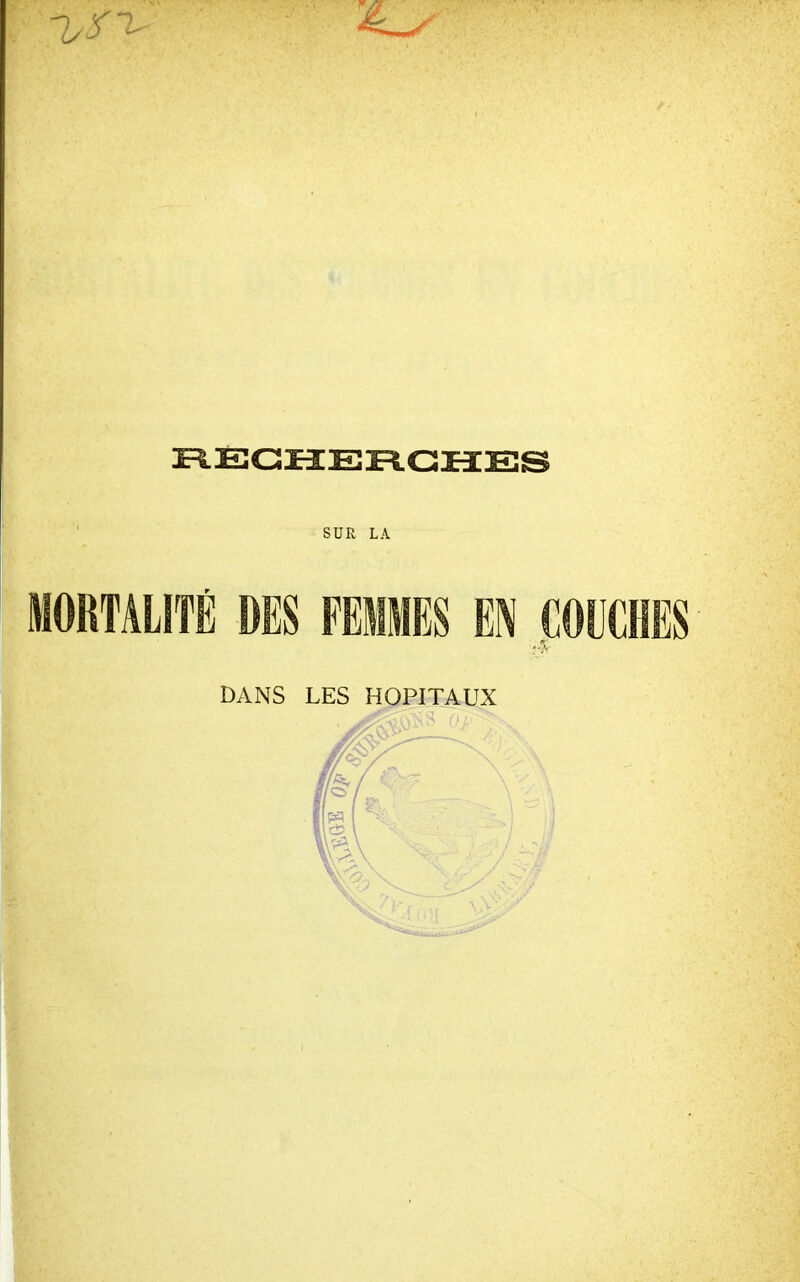 7/3^  &~s RECHERCHES SUR LA MORTALITÉ DES FEMMES EN COIICHES DANS LES HOPITAUX V.V9