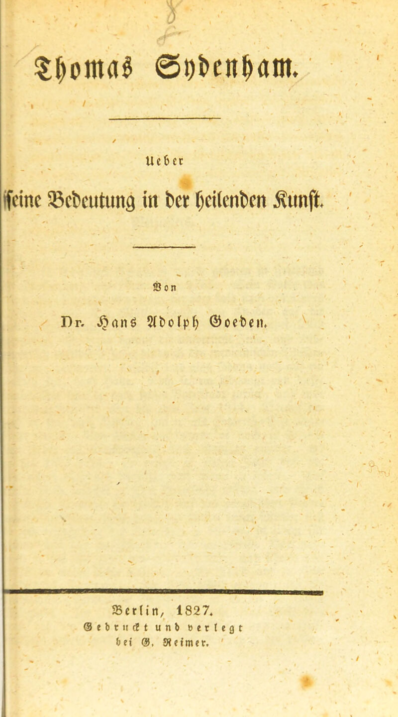 ■ ■ ¥■ Uc6ct 0 iffine ^Bcbcutung in t>ct r)eilenl)cn ^imft 58 on / Dr, ^onö 5(t)ofpt) ®oet>cn. ■?s; SBetlin, 1827. Oebrittft unb »erlegt bei Sletmer. ' /