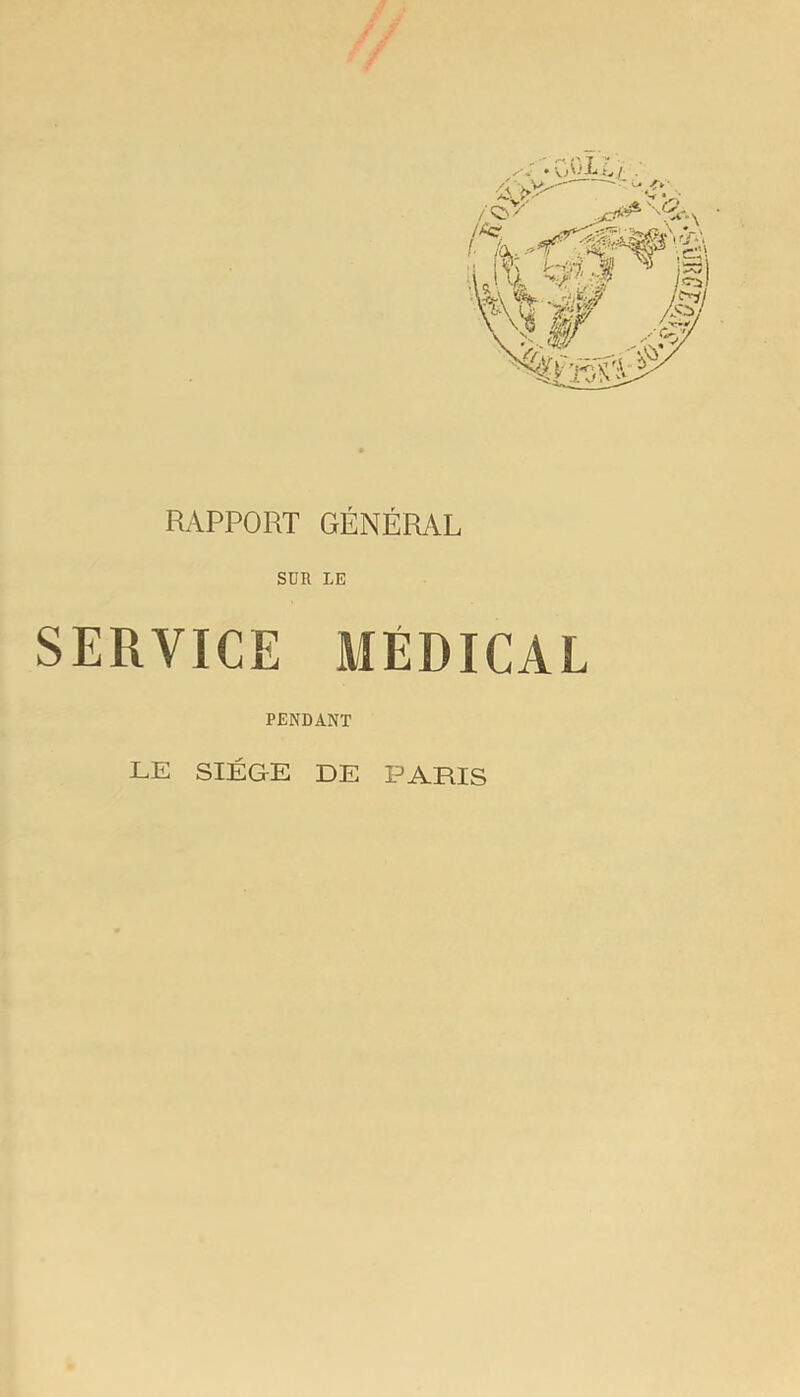 RAPPORT GÉNÉRAL SUR LE SERVICE MÉDICAL PENDANT LE SIEGE DE PARIS