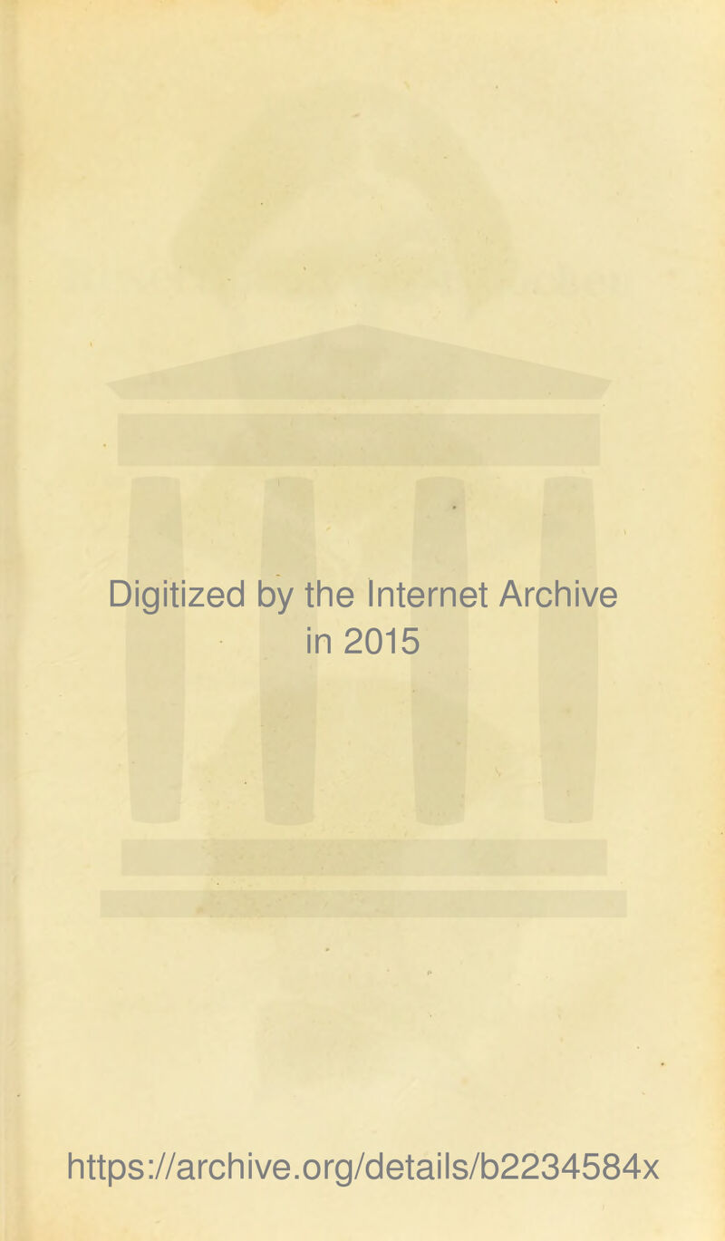 Digitized by the Internet Archive in 2015 https://archive.org/details/b2234584x