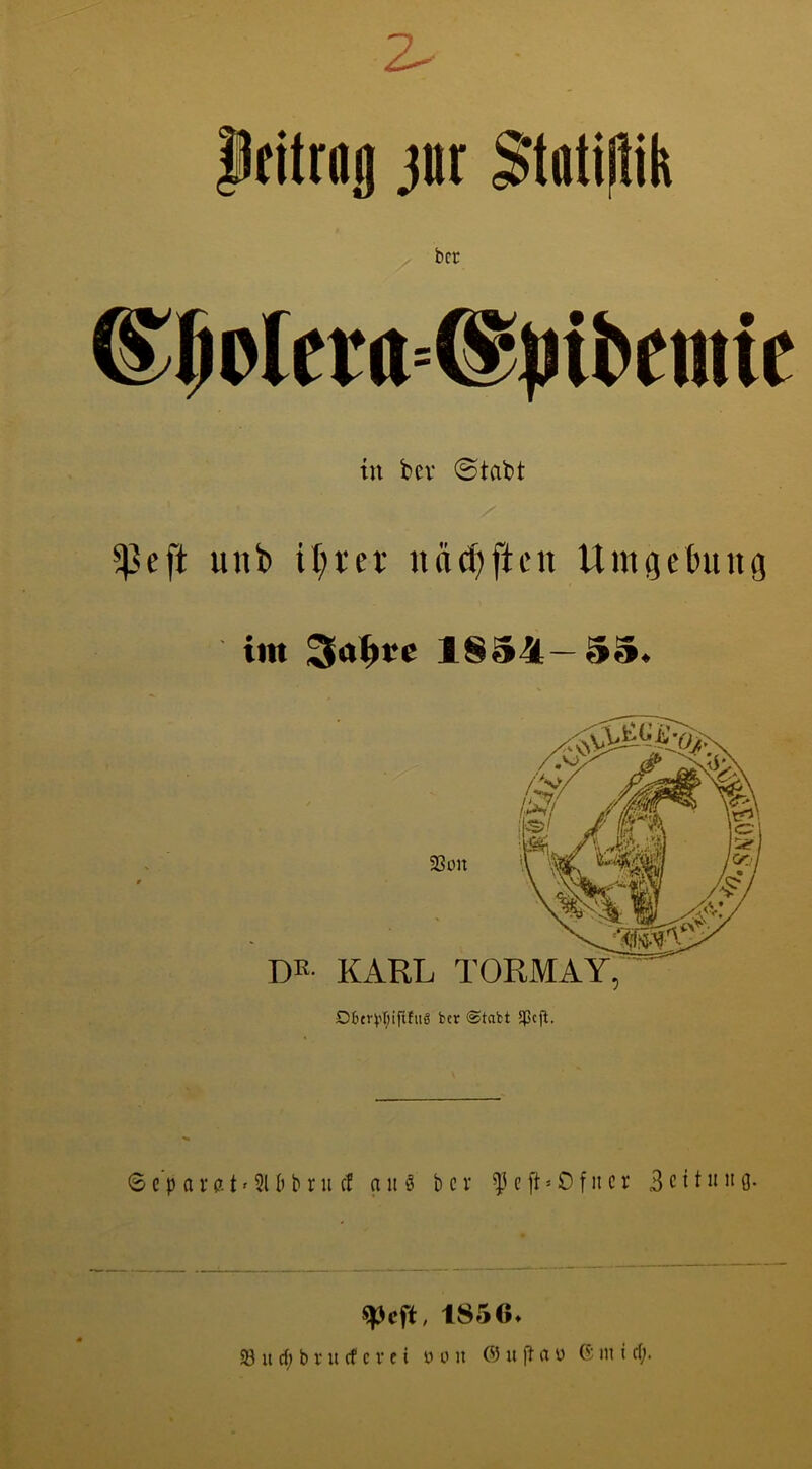 pcitrng jnr $toti|)ik bcr @;$olertt=®)jibeniic in bev 0tabt ^eft unb nä^ftcu Umgetmng im 1854—55* DE- KARL TORMAY, D6er).'I;ififiig bcr ®tabt 5pcji. 6 c’p n r (Xt' 51 Ii b ru cf a it ö b c v ^ c [t»£)f ii cr 3 c if ” ” Ö- i^cft, 1856» S8urf;bvucfcve{ üon ©ufTau Gmicf;.