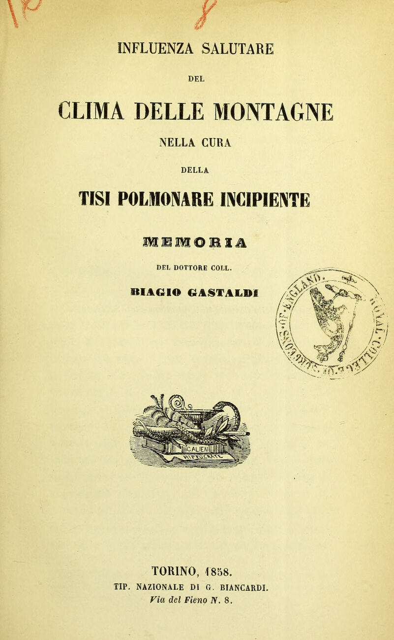 INFLUENZA SALUTARE DEL CLIMA DELLE MONTAGNE NELLA CURA DELLA TISI POLMONARE INCIPIENTE TORINO, 1858, TIP. NAZIONALE DI G. BIANCARDI. Via del Fieno N. 8.