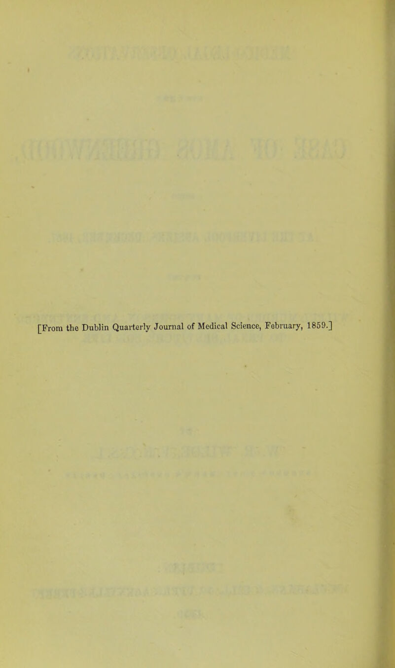 [From the Dublin Quarterly Journal of Medical Science, February, 1859.]