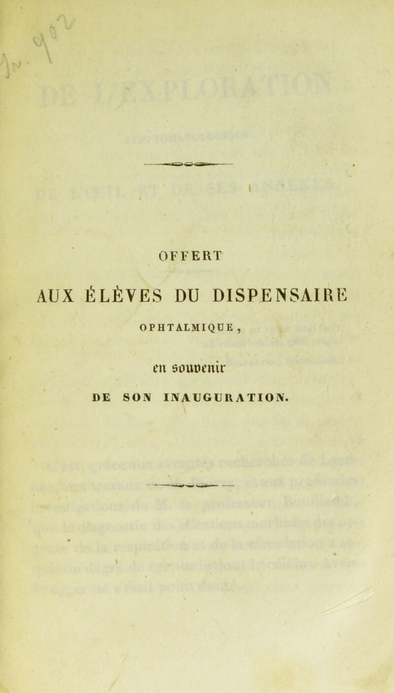 /\ OFFERT AUX ÉLÈVES DU DISPENSAIRE OPHTALMIQUE, en soutenir DE SOi\ INAUGURATION. \