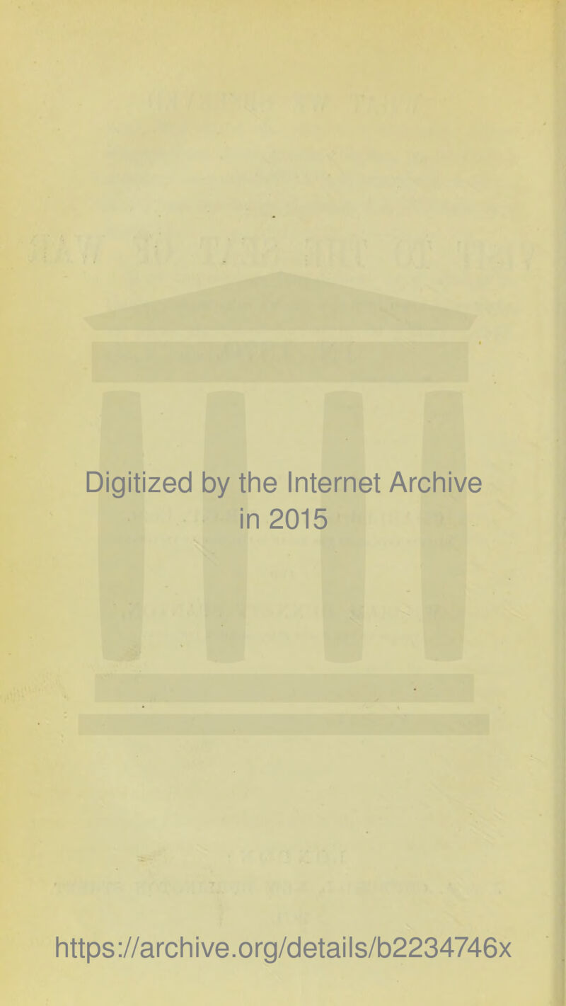 Digitized by the Internet Archive in 2015 https://archive.org/details/b2234746x