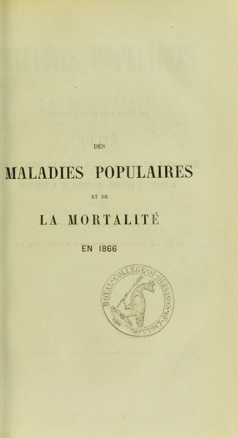 MALADIES POPULAIRES ET DE LA MORTALITÉ EN 1866