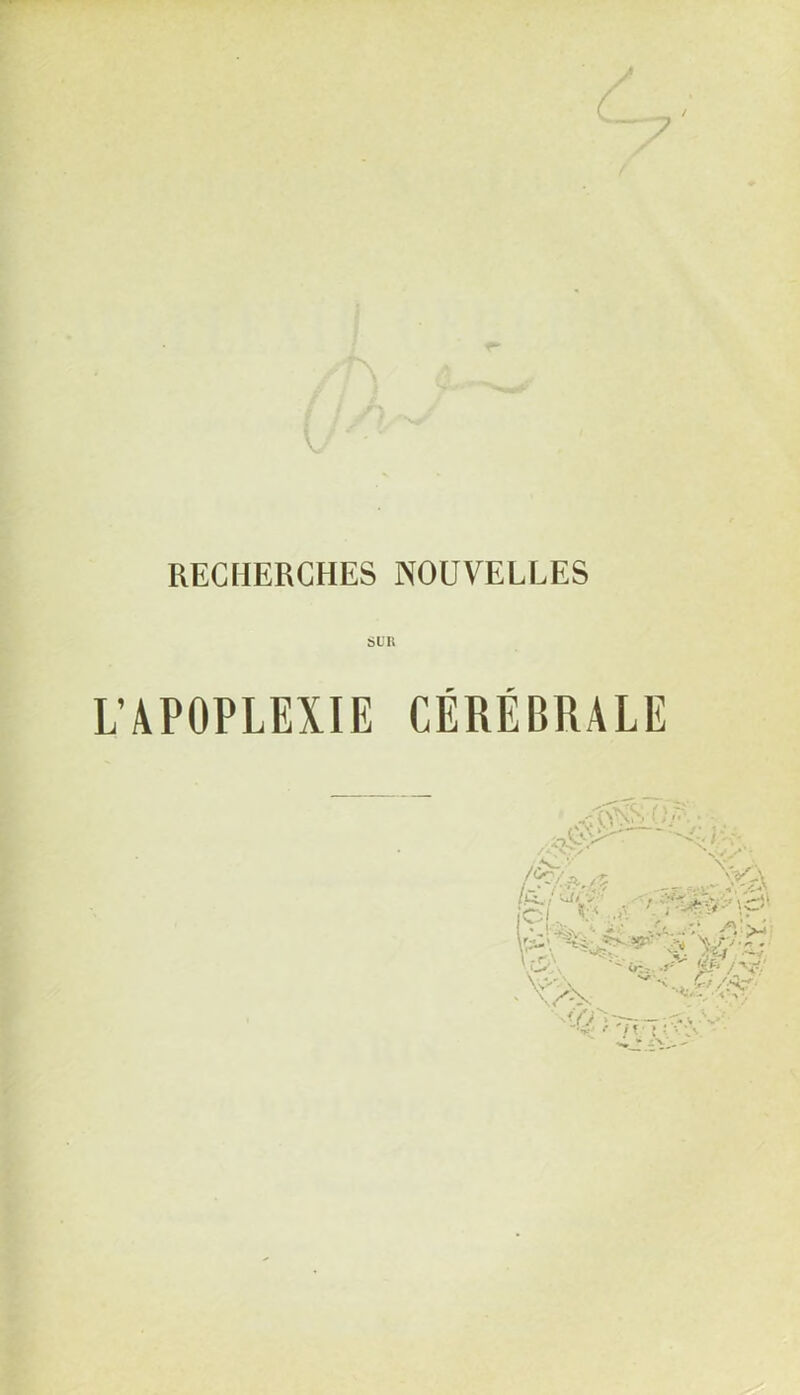 b RECHERCHES NOUVELLES L’APOPLEXIE CÉRÉBRALE ^y\S ( )r,\. \s~. I i(' < ,i •>*£ ■-* i>* C L V :.■* -r.\ JS* â&iSSl A- - «‘ ■$'>-< ts\ Ci /.a-r: ÙTy^