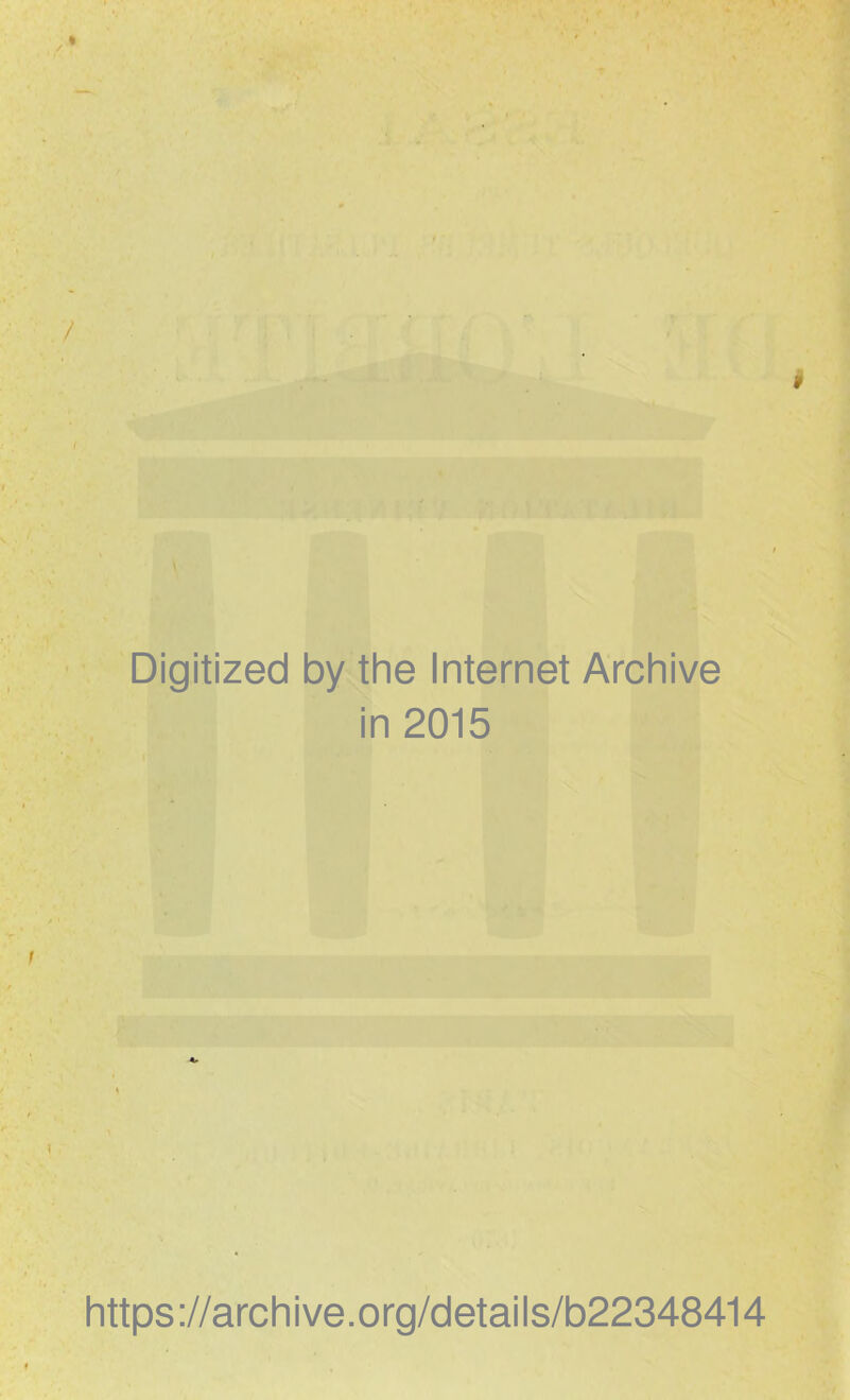 \ Digitized by the Internet Archive in 2015 https://archive.org/details/b22348414