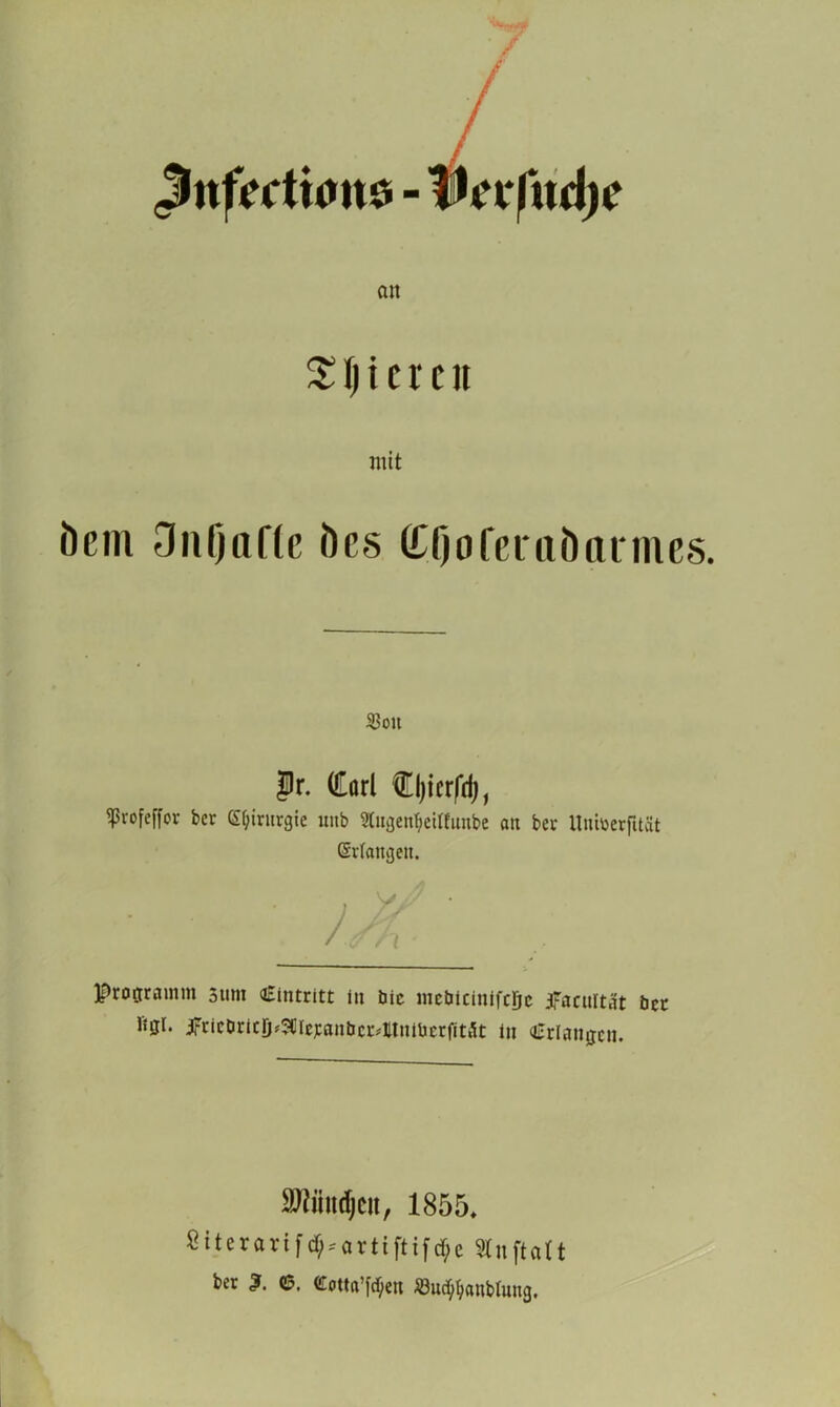 Jitfedumo - tJnfudje an Spieren mit öem OnOaflc Des (C(joferaöttii)ic.s. 33ou J)r. (Carl €l)icrfri;, ^Srofeffov ber Chirurgie uub 2litgenf;ciffimbe an bei- UntoerfUät (Srfangett. Programm 3um atintritt ln öic mcblcinifcQc tfacultät ber iFcUbricpf^lIieyanbcr^Mniuerfltöt ln Erlangen. SWitodjeit, 1855* 8iterartfd;-ar11ftifrf;e «nftalt ber 6. (üotta’fd;eu J8ud;t>anblung,