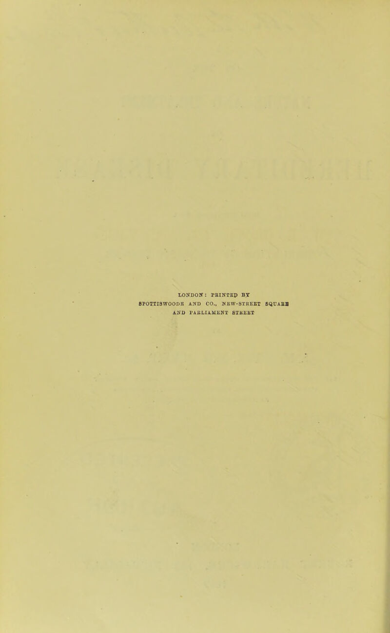 LONDON: FEINTED BY BPOTTI3WOODE AND CO., NEW-STREET SQUARE AND PARLIAMENT STREET