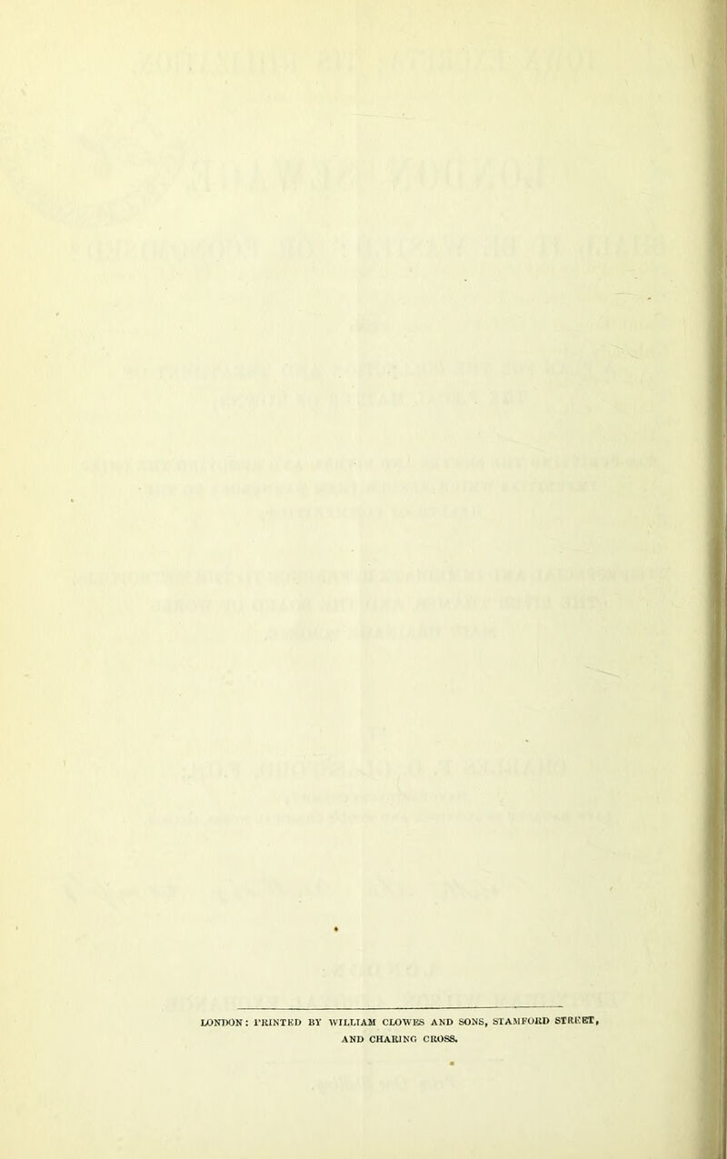 LONDON : PRINTED BY WILLIAM CLOWES AND SONS, STAMFORD STREET, AND CHARING CROSS.