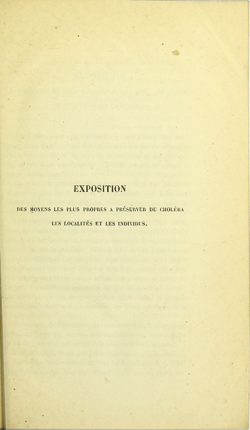 EXPOSITION DES MOYENS LES PLUS PROPRES A PRÉSERVER LES LOCALITÉS ET LES INDIVIDUS. DU CHOLÉRA