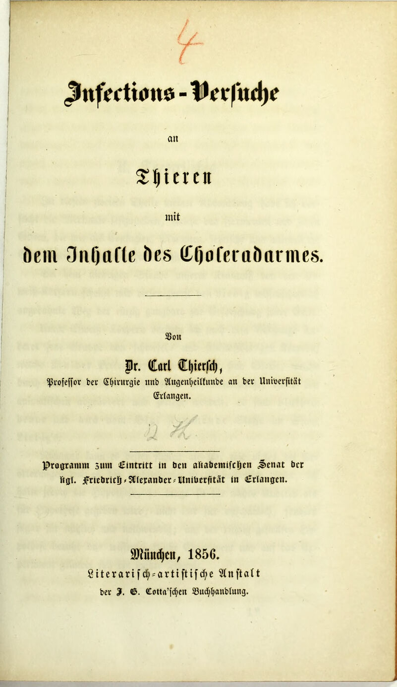 Jnfectt0tt0 - Herfttdje an s: leiden mit öem OnOafte Des COofeinöarmes. S5ou Pr. (ILürl diierfd), ^vofeffor ber S^irurgie iinb 3(itgentjeiltimbe an bev Uniüerfität ßvtangen. Iprofframm smu Eintritt in bcn aftabemifcßcn c§cnnt bcc fial. jfriEbricD/SlIfebflnbcr^llnibcrfität in «ßtlangcn. Milizen, 1856. Öiterarifd;'artiftifd)e Stnftott ber 1^. ©. üEottn’fc^en 33uc^^anb(nng.