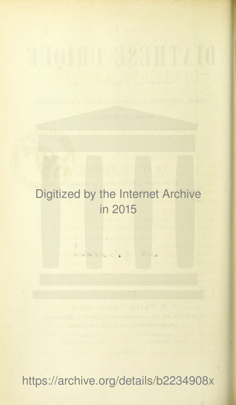 Digitized by the Internet Archive in 2015 https://archive.org/details/b2234908x