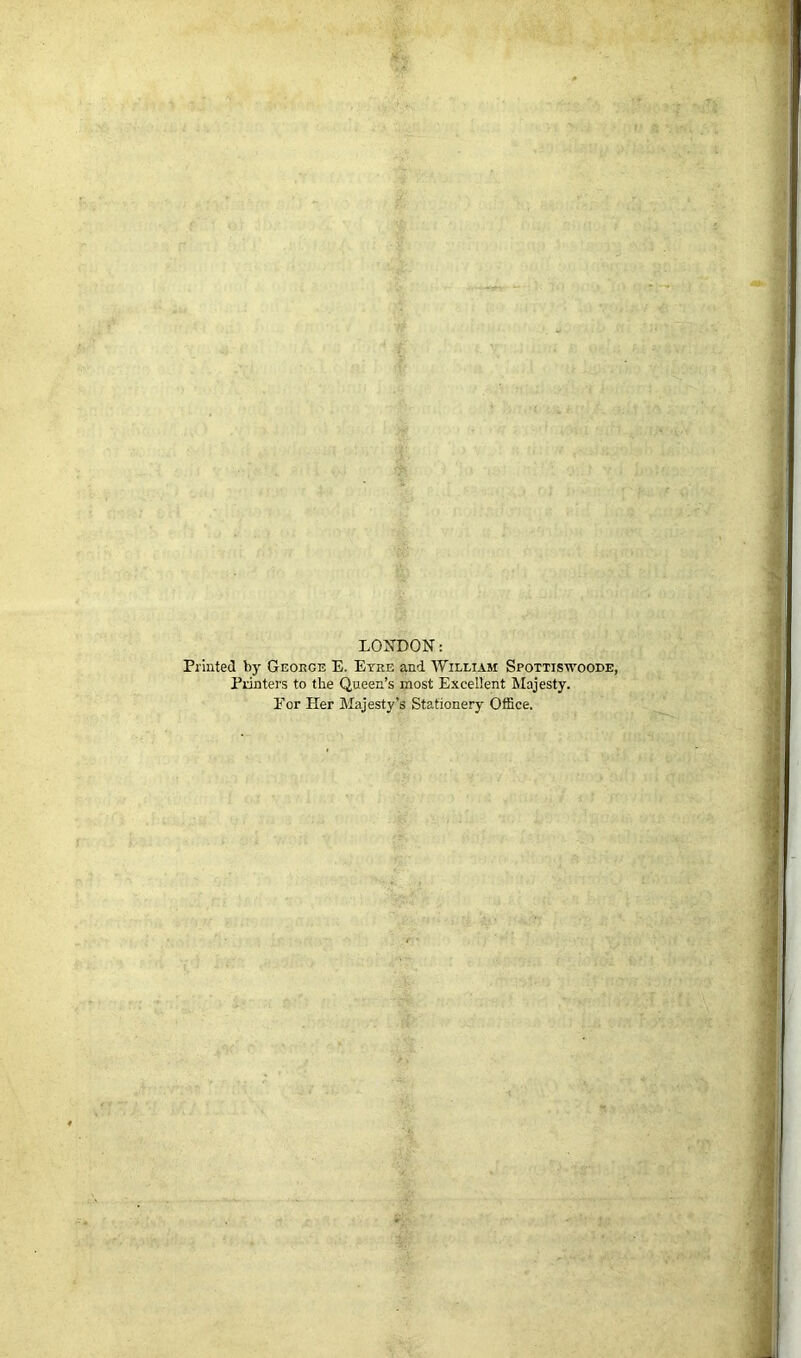 LONDON: Printed by Geoege E. Eyre and William Spottisiyoode, Punters to the Queen’s most Excellent Majesty. Eor Her Majesty’s Stationery Office.