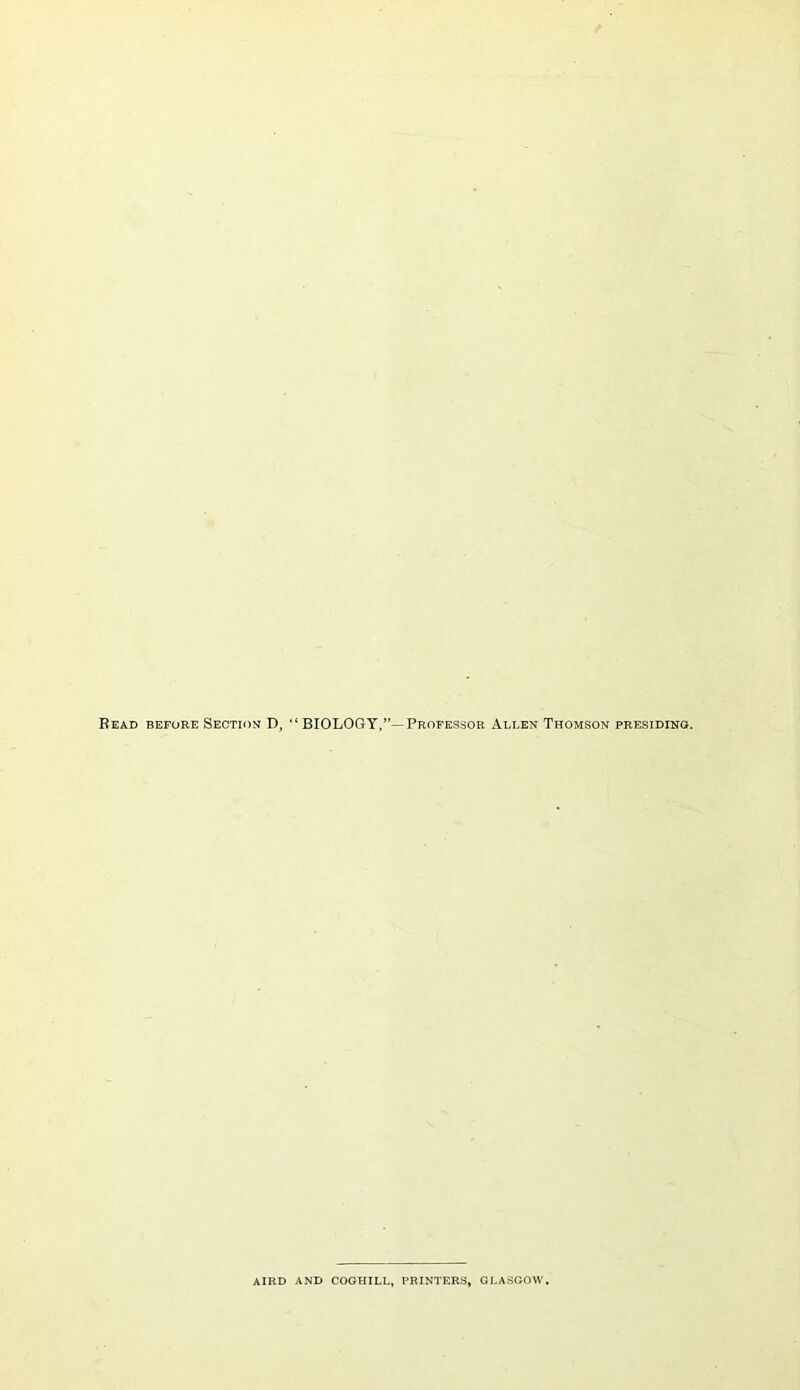 Read before Section D, “ BIOLOG-Y/’—Professor Allen Thomson presiding. AIRD and COGHILL, printers, GLASGOW.