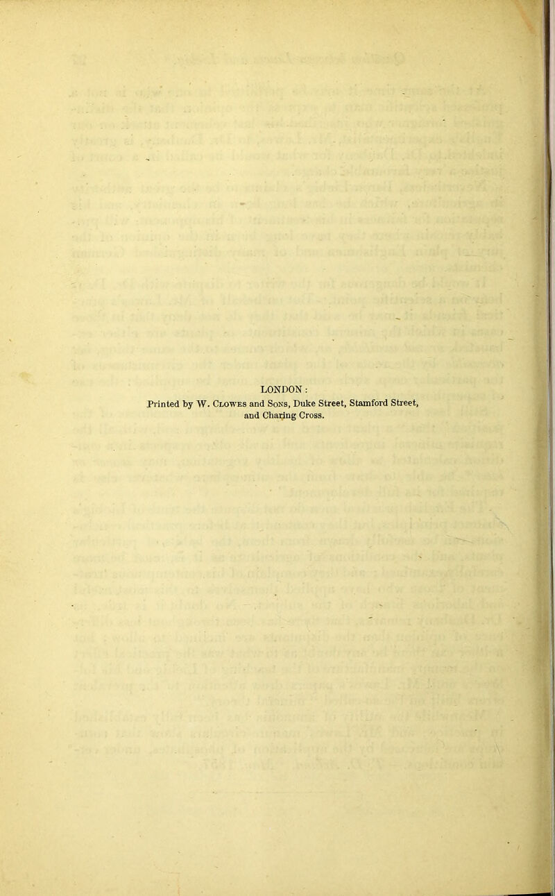 LONDON; Printed by W. Clowes and Sons, Duke Street, Stamford Street, and Charing Cross.