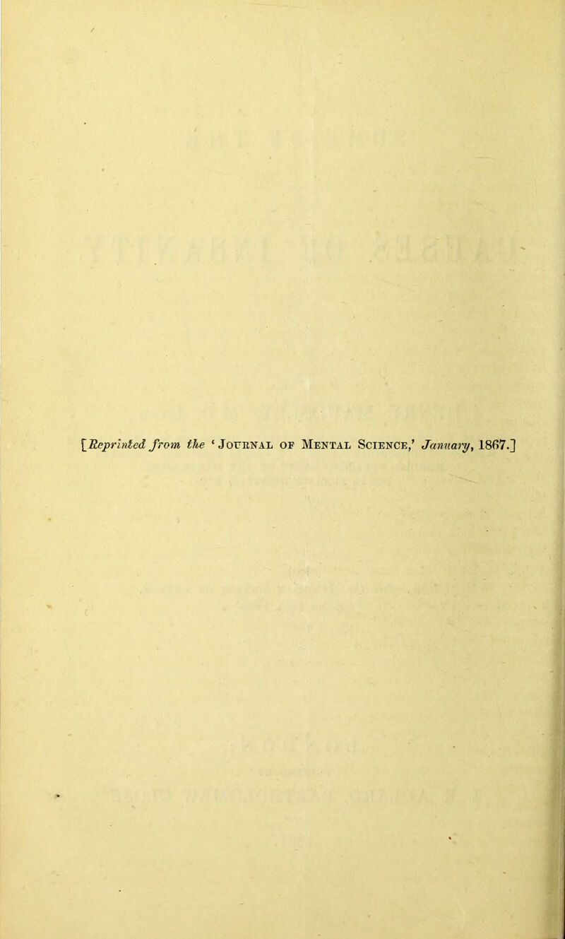 [.Reprinted from the ‘ Journal of Mental Science,’ January, 1867.]