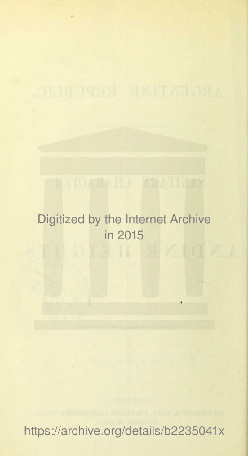 Digitized by the Internet Archive in 2015 https://archive.org/details/b2235041x