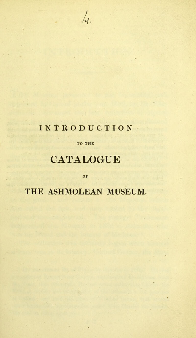 4 INTRODUCTION TO THE CATALOGUE OF THE ASHMOLEAN MUSEUM.