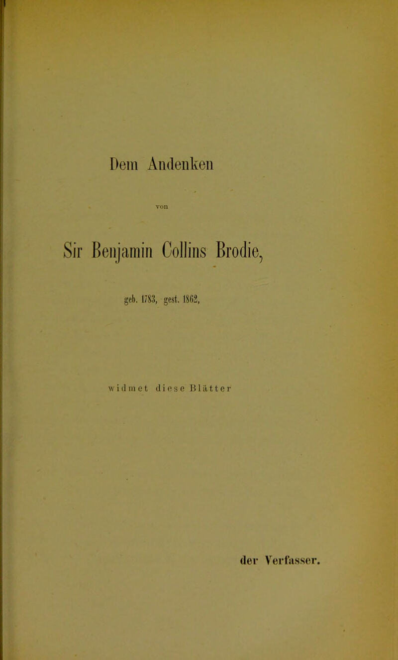 Dem Andenken von Benjamin Oollins Brodie, geb. 1783, gest. 1862, w i (1 m e t diese Blätter der Verfasser,