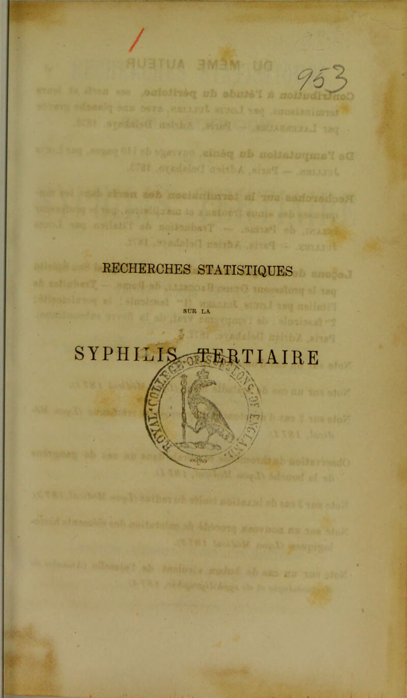 / RECHERCHES STATISTIQUES SUR LA SYPHI 'CY; âÿ TIAIRE