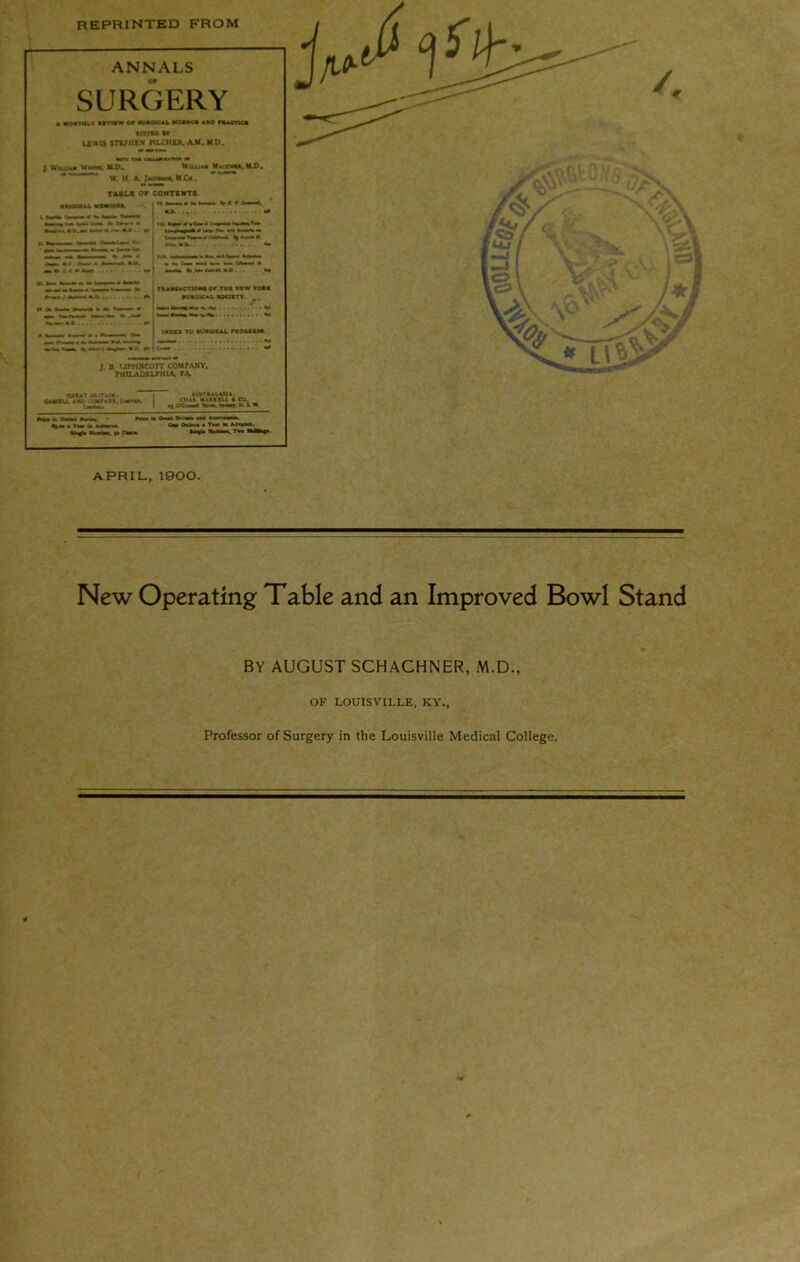 APRIL, 1900. New Operating Table and an Improved Bowl Stand BY AUGUST SCHACHNER, M.D., OF LOUISVILLE, KY., Professor of Surgery in the Louisville Medical College,