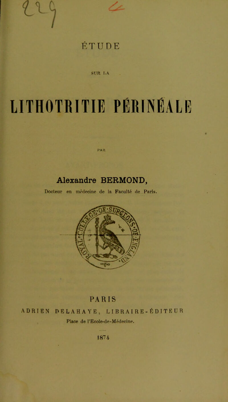 SUR T,A Alexandre BERMOND, Docteur en médecine de la Faculté de Paris. PARIS ADRIEN DELAHAYE, LIBRAIRE-ÉDITEUR Place de l’Ecole-de-Médecine. 18“ 4