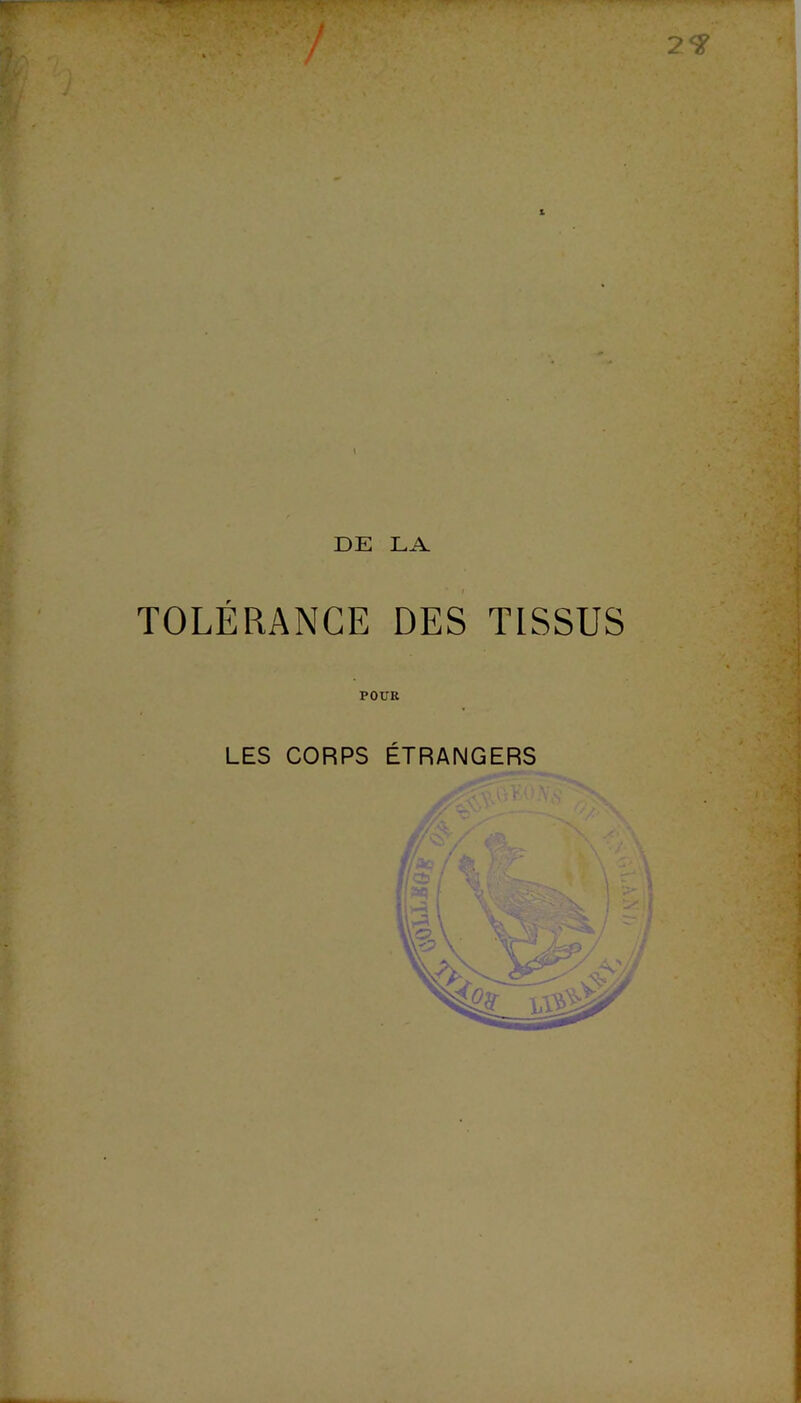 DE LA TOLÉRANCE DES TISSUS POUR LES CORPS ÉTRANGERS