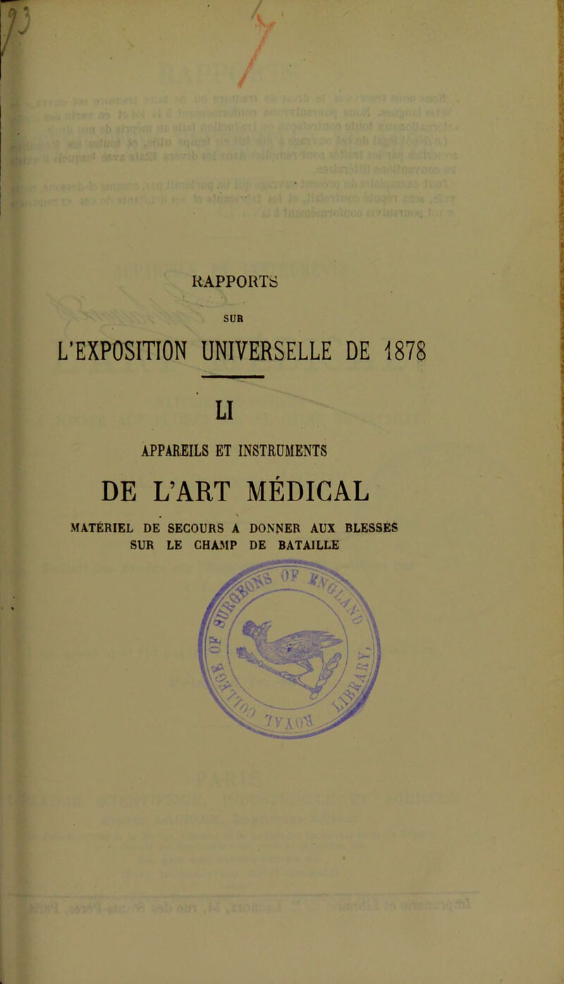 SUR L’EXPOSITION UNIVERSELLE DE 1878 U APPAREILS ET INSTRUMENTS DE L’ART MÉDICAL MATÉRIEL DE SECOURS A DONNER AUX BLESSES SUR LE CHAMP DE BATAILLE