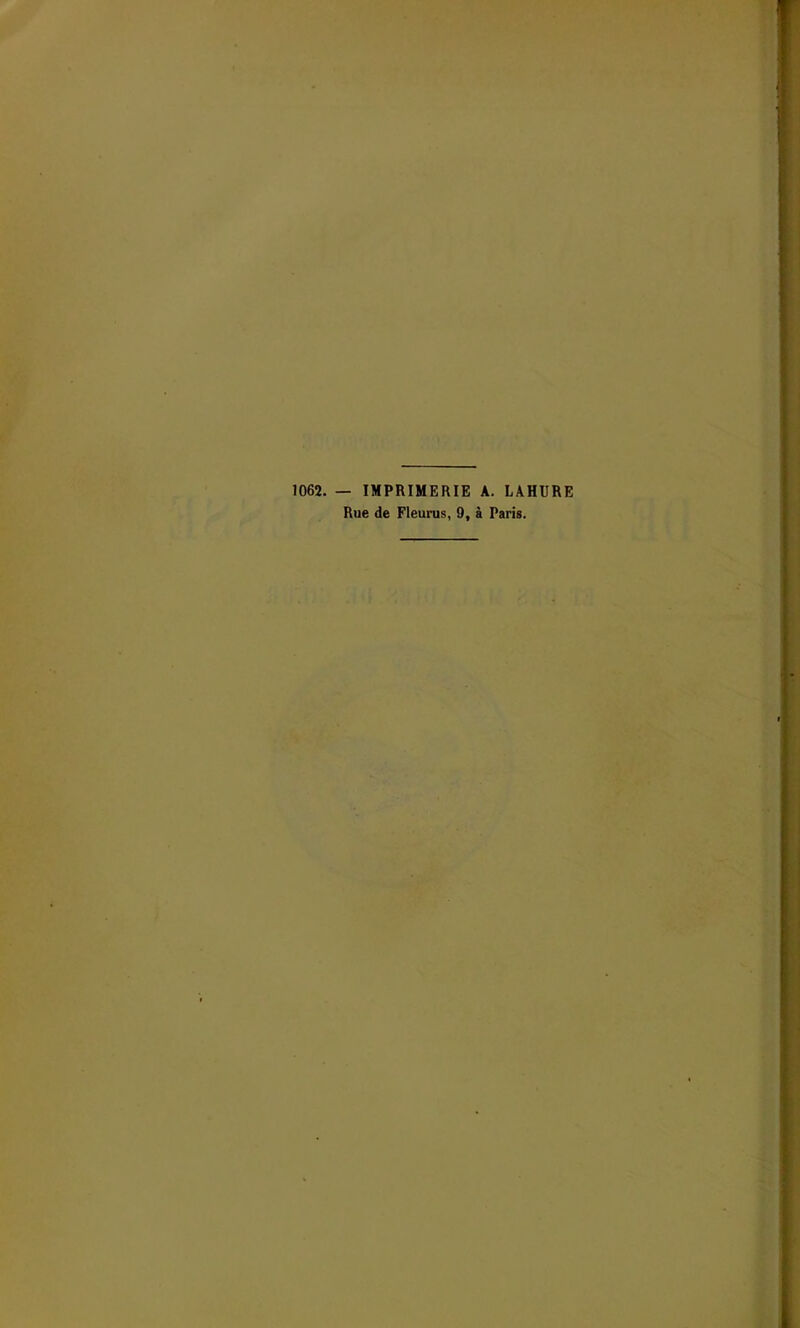 1062. — IMPRIMERIE A. LAHURE Rue de Fleurus, 9, à Paris.