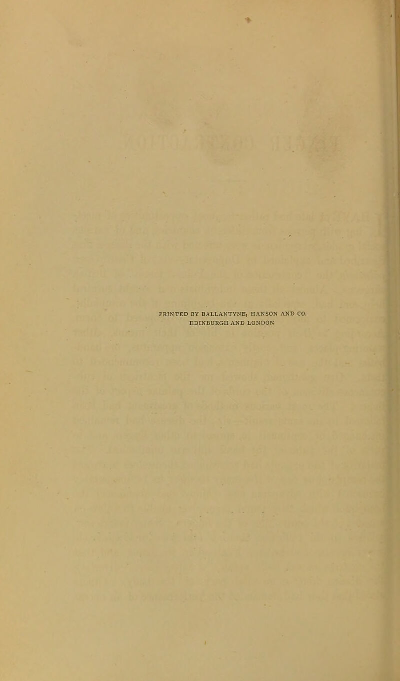 PRINTED BY BALLANTYNE, HANSON AND CO. EDINBURGH AND LONDON