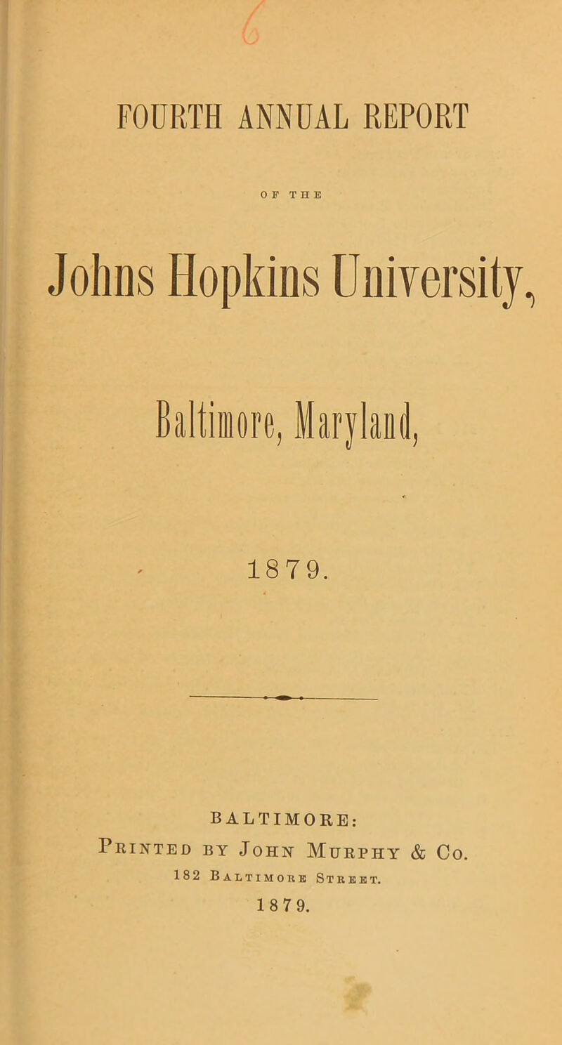 FOURTH ANNUAL REPORT OF THE Baltimore, Maryland, 1879. BALTIMORE: Printed by John Murphy & Co. 182 Baltimore Street. 1 8 7 9.