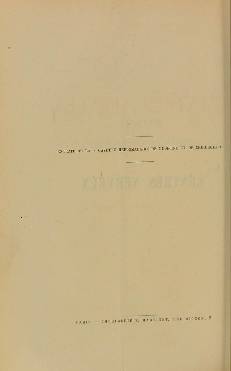 EXTRAIT DU LA « GAZETTE HEBDGMADA1RE DE MEDECINE ET DE CHIRURGIE » PARIS. IMPRIMERIE E. MARTINET. RUE MIGNON, -
