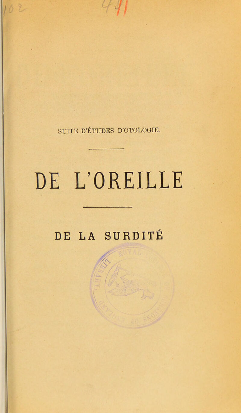 DE L’OREILLE DE LA SURDITÉ