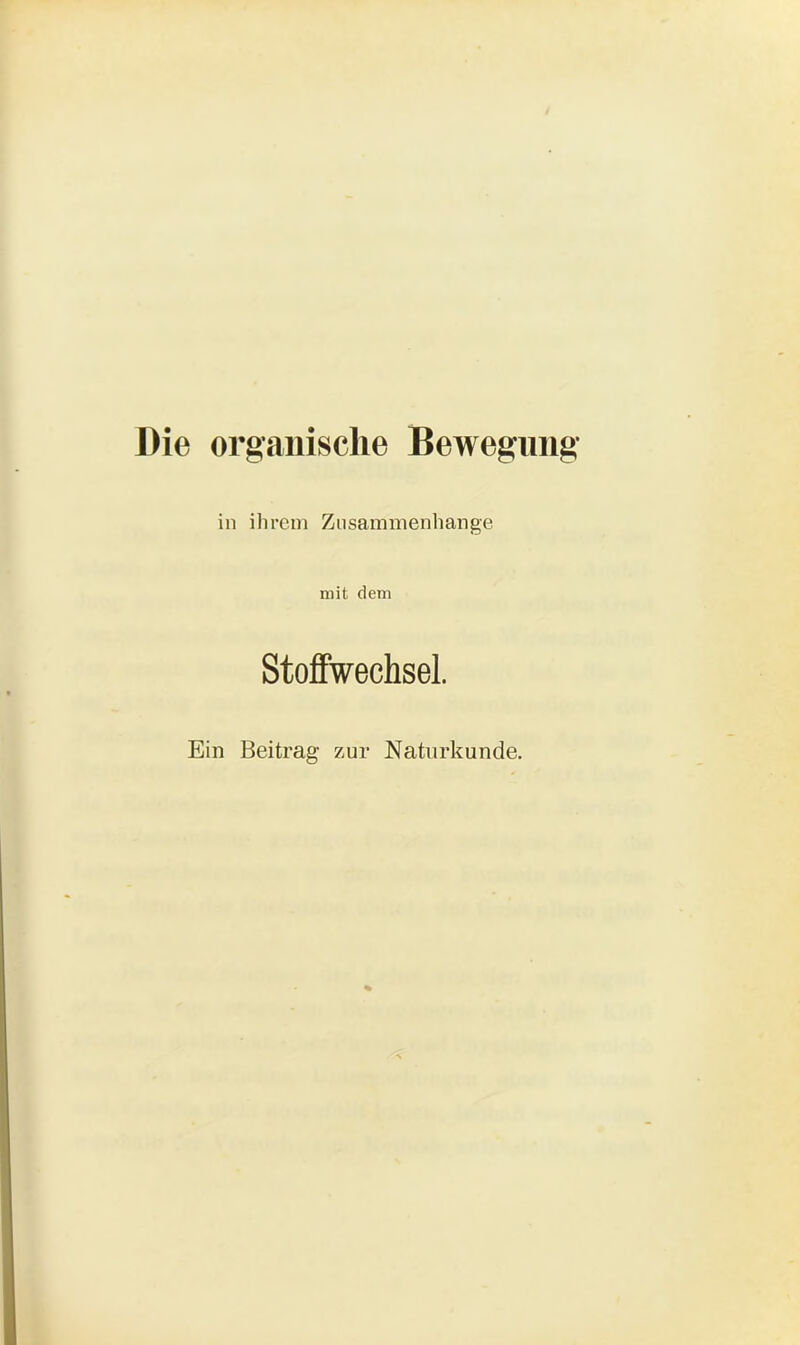 Die organische Bewegung in ihrem Zusammenhänge mit dem Stoffwechsel. Ein Beitrag zur Naturkunde.