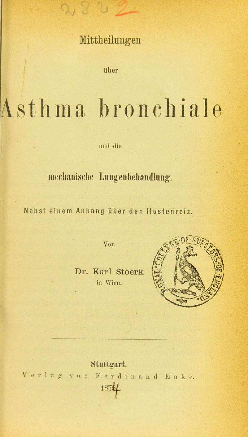 Mittheilungen Uber isthma bronchiale und die mechanische Limg,enhehandlung\ Nebst einem Anhang über den Hustenreiz. Stuttgart. g von Ferdinand Enk e. mit Verla