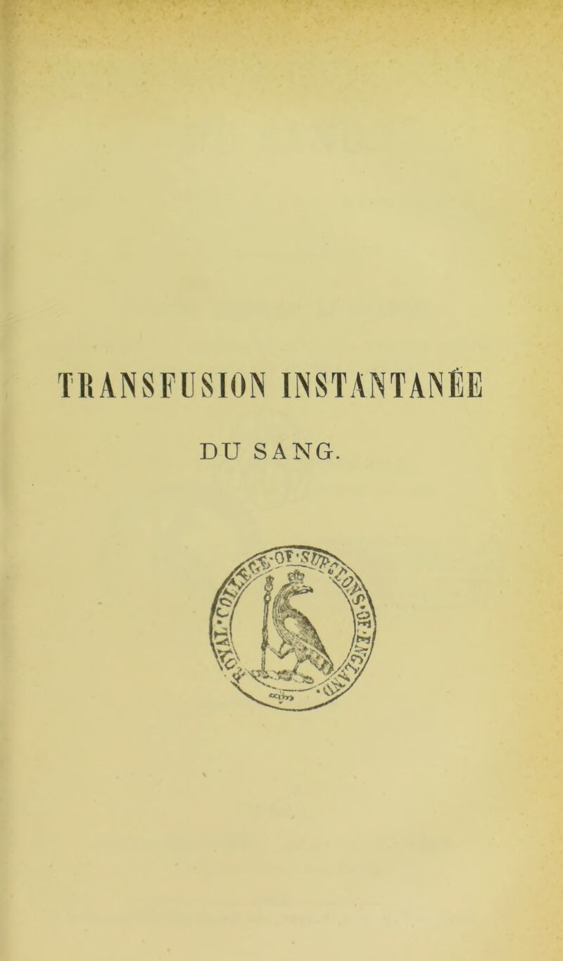 TRANSFUSION INSTANTANÉE DU SANG.