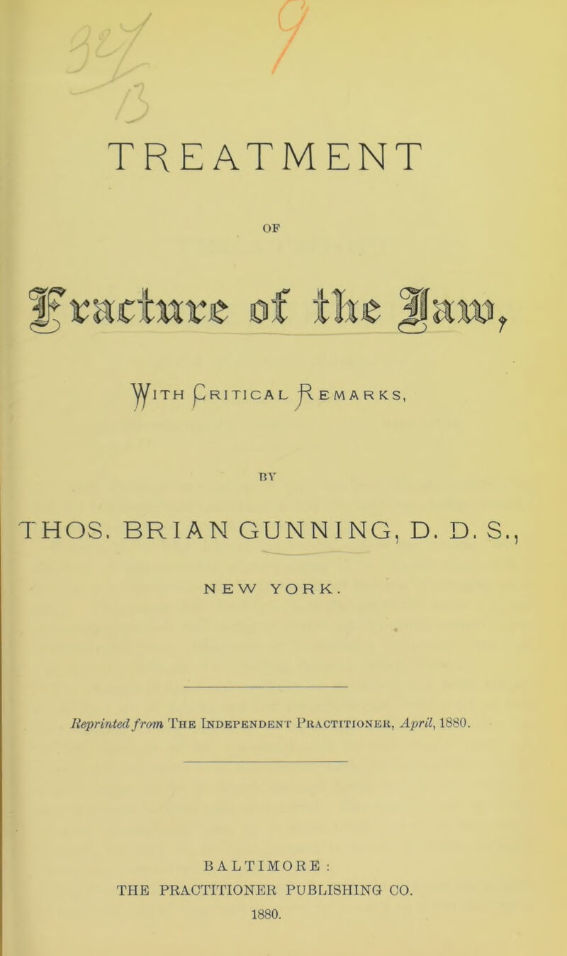 TREATMENT HtlXKVO Of ITH Prjtical Remarks, BY THOS. BRIAN GUNNING, D. D. S., NEW YORK. Reprinted from, The Independent Practitioner, April, 1880. BALTIMORE: THE PRACTITIONER PUBLISHING CO. 1880.