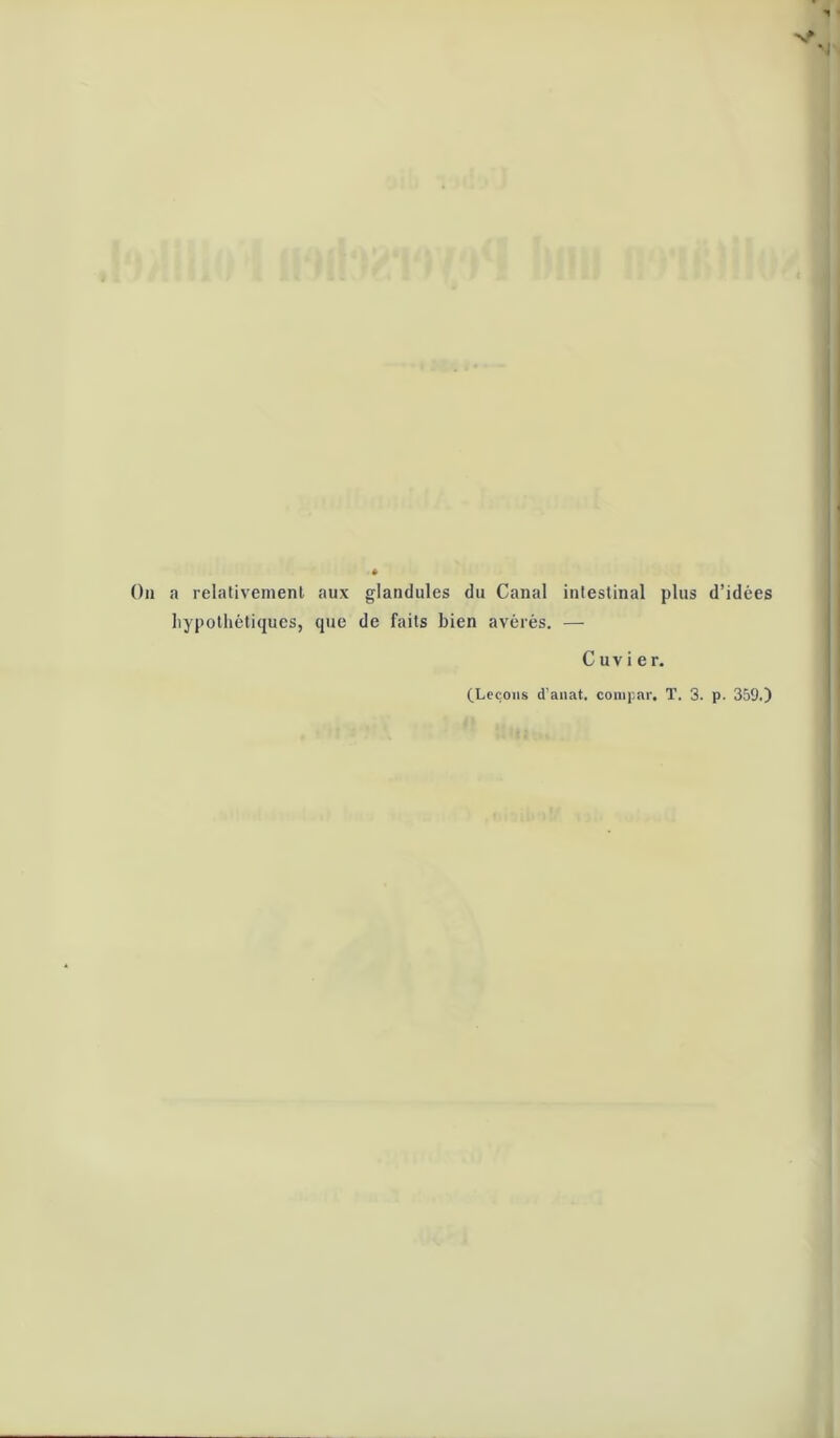 Vf ött a relativement aux glandules du Canal intestinal plus d’idees hypothetiques, que de faits bien averes. — Cuvi er. (Lecons d’anat. compar, T. 3. p. 359.)
