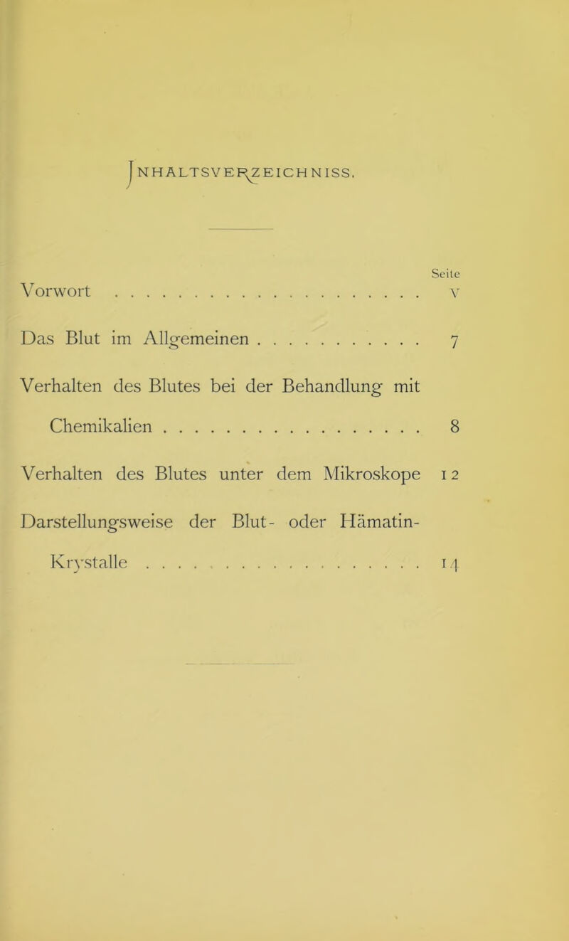 NH ALTSVEF^ZEICH N ISS. Seite V orwort v Das Blut im Allgemeinen 7 Verhalten des Blutes bei der Behandlung mit Chemikalien 8 Verhalten des Blutes unter dem Mikroskope 12 Darstellungsweise der Blut- oder Hämatin- Krystalle 14