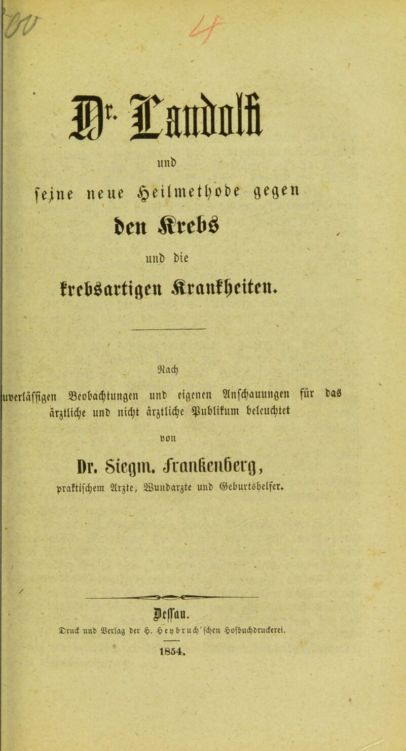 uiit> feine neue §eilmetl)obe gegen beit $re&$ unb biß fremdartigen Äranfljeiten* 9 t ad) ubertäfftgen 8eok$tungen unb eigenen 9Inf$auungen für ba8 ärjtiicjje unb nidjt ävjtlid;c ^ubtifum beteuertet »Olt Dr. Siegm. iranlteiißeig, praftifdjein 2ltjte, SBunbarjte unb ©ebuvtöbetfer. Pcffau- Drud unb aktlag bev $. $ c y b r u i)' fdjen ^>oft»ud)brucfcrei. 1854.