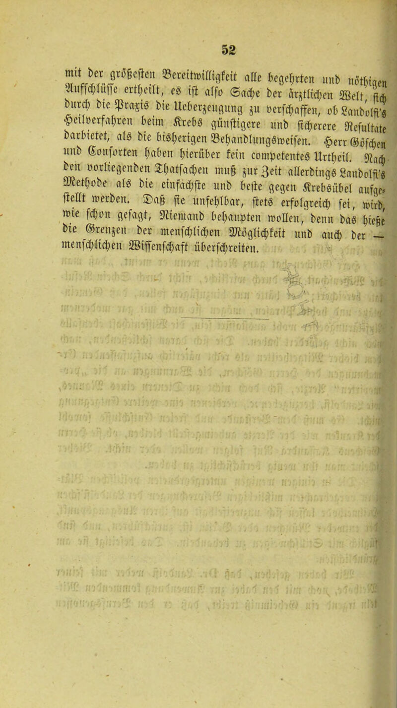 begehrten unb nötigen vluffd;luffc eriljetlt, es tfi dfo ©ad;e bet arjtlid;en 2Be(t ft* butd; bie ^ra$iS bte lleber$eugung 8u »erraffen, obSanbolffg -petjuetfafjten beim ÄrebS künftigere unb ftdjerere Oiefultate barbtetet, als bie bisherigen 23ef)aitblnng3meifen. $m ©bfeben unb Sonforten haben hierüber fein competenteS UrthcU. 9fa*. ben üotliegenben 3:hatfa^en muß jurßeit aüerbings ßanbolfi’« 9Jiet(jobe afS bie cinfachfte unb be|ic gegen Ärebönbel aufgc= fteüt werben. 5)a§ fte unfehlbar, ftets erfolgteid; fei, rnirb, wie fdjon gefagt, Sftcmanb behaupten weifen, benn bas fjiefje bte ©rennen ber menfd}lid;en 2Küglid;feit unb and) ber - menfd)Iid)en 2Biffenfd;aft überfdjreiten. sa .