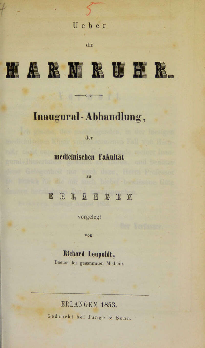 ’i r U e b e r die Inaugural - Abhandlung, der inedicinischcii Fakultät iiimui vorgelegt von Richard Leupoldt, Doctor der gesammten. Medicin. ERLANGEN 1853. Gedruckt bei Junge & Sohn