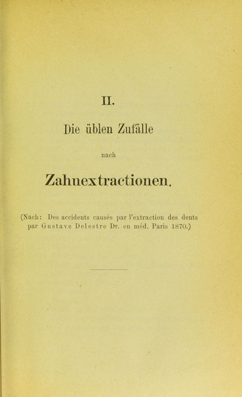 Die üblen Zufälle nach Zahuex tractionen. (Nach: Des accidents causes par l’extraction des dents par Gustave Delestre Dr. en nied. Paris 1870.)