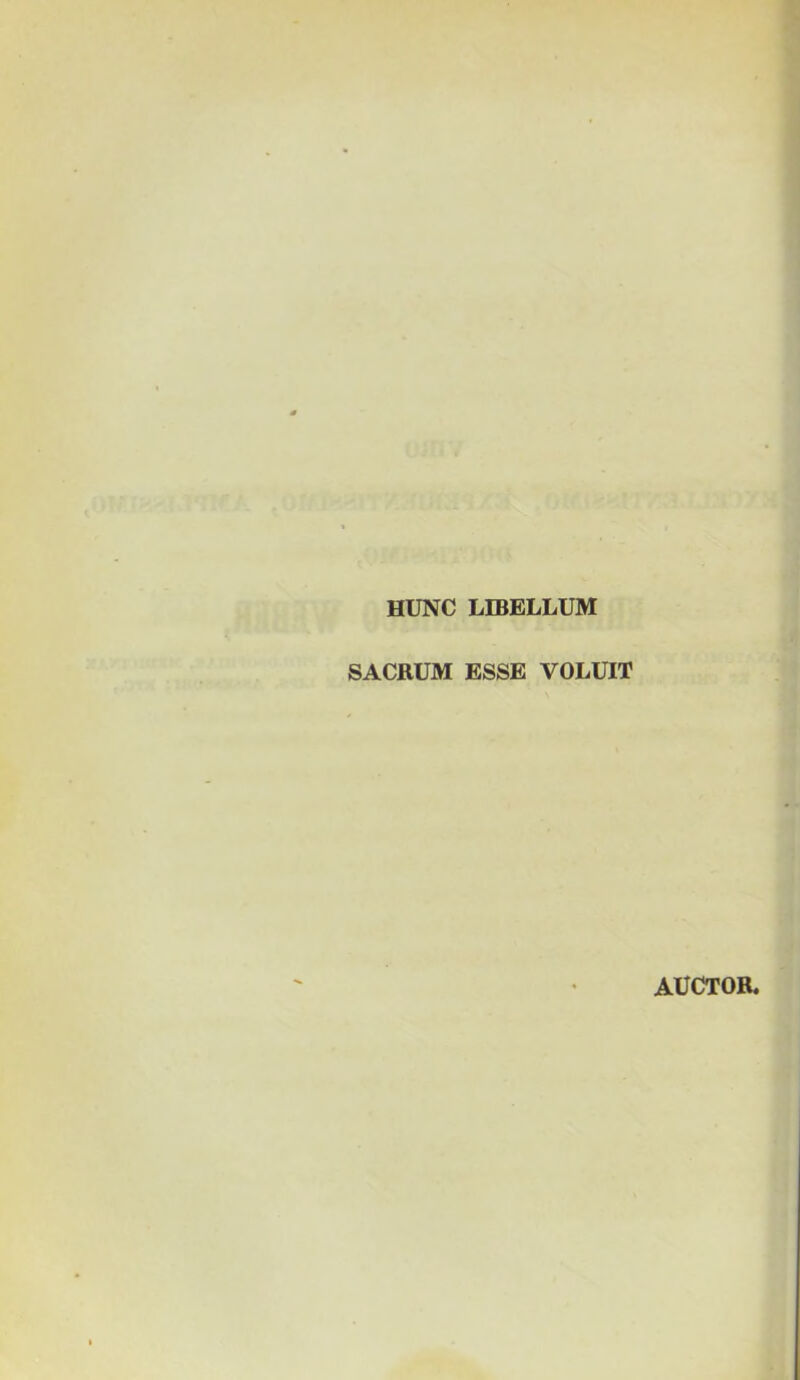 HUNC LIBELLUM SACRUM ESSE VOLUIT AUCTOR.