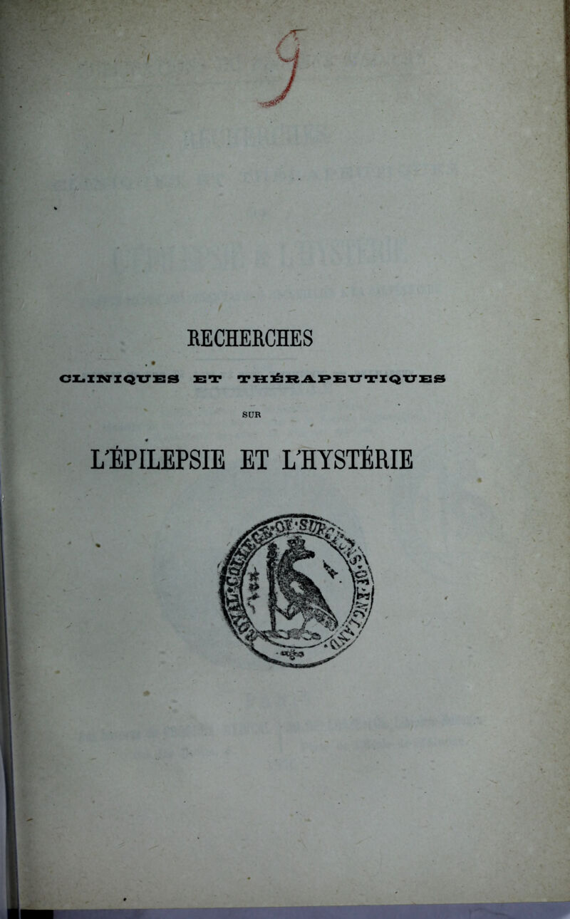 RECHERCHES CLINIQUES ET THÉRAPEUTIQUES SUR L'ÉPILEPSIE ET L'HYSTÉRIE