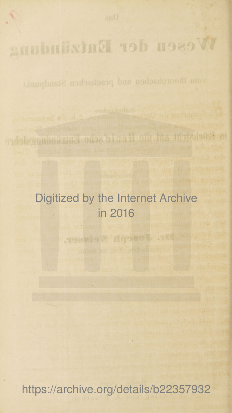 ' ' •- ■ f,. ; Digitized by the Internet Archive in 2016 https://archive.org/details/b22357932