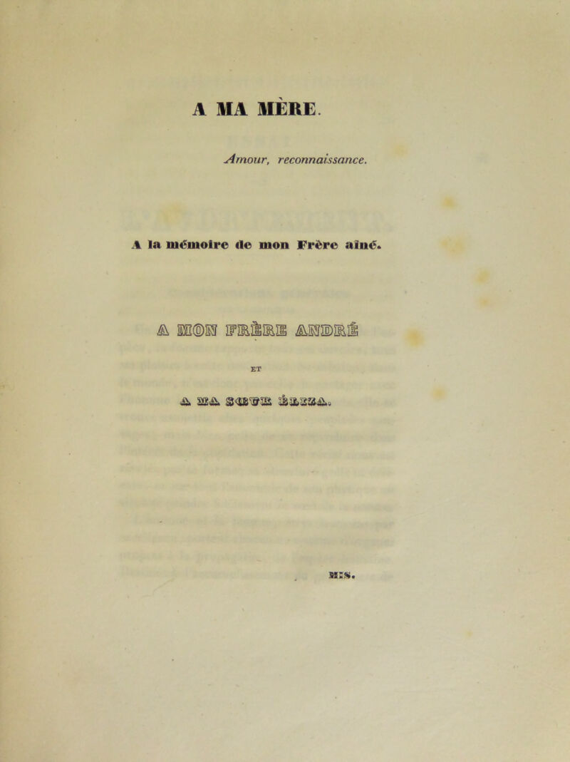 A MA MERE. Amour, reconnaissance. A la mémoire rte mon Frère aîné. & MI(ÛM IFS&ÏËÎEH mwai ET à saroæ â&28&» ss:is