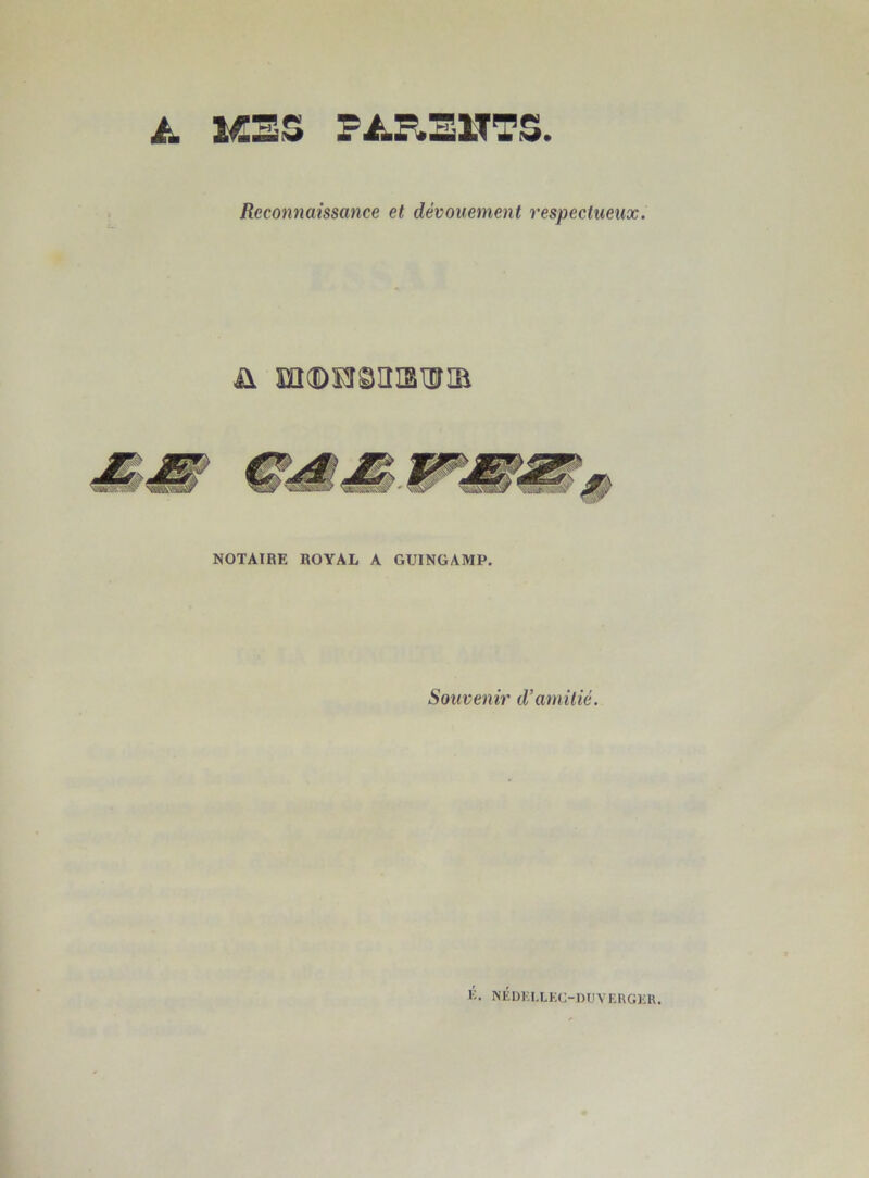 ^ KSS Fi^E.El.TTS. Reconnaissance et dévouement respectueux. NOTAIRE ROYAL A GUINGAMP. Souvenir d’amitié. K. NÉDKI.LEC-DIIYERGKU.